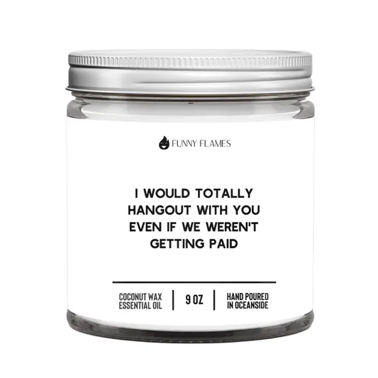 Funny Flames Candle Co - I Would Totally Hangout with You 9oz