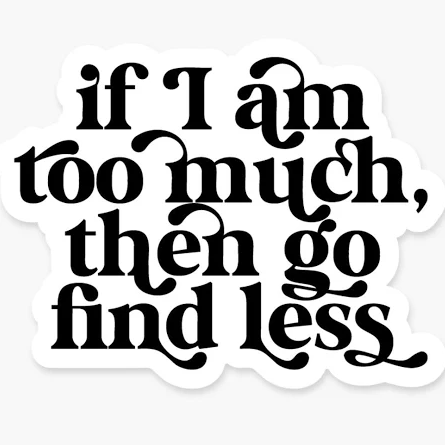 Footnotes - Quote Sticker - If I Am Too Much Then Go Find Less