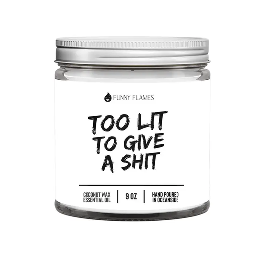 Funny Flames Candle Co - Too Lit To Give A Sh*T 9oz